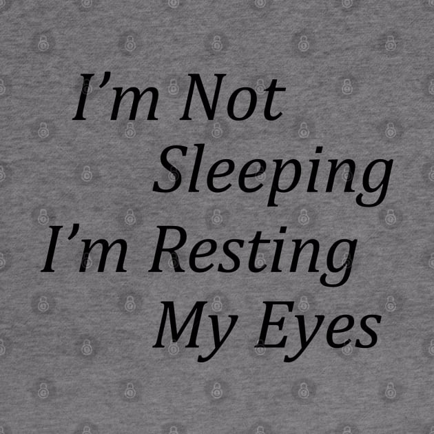 I'm Not Sleeping I'm Resting My eyes Funny Quote by gabrielakaren